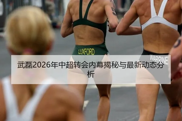 武磊2026年中超转会内幕揭秘与最新动态分析